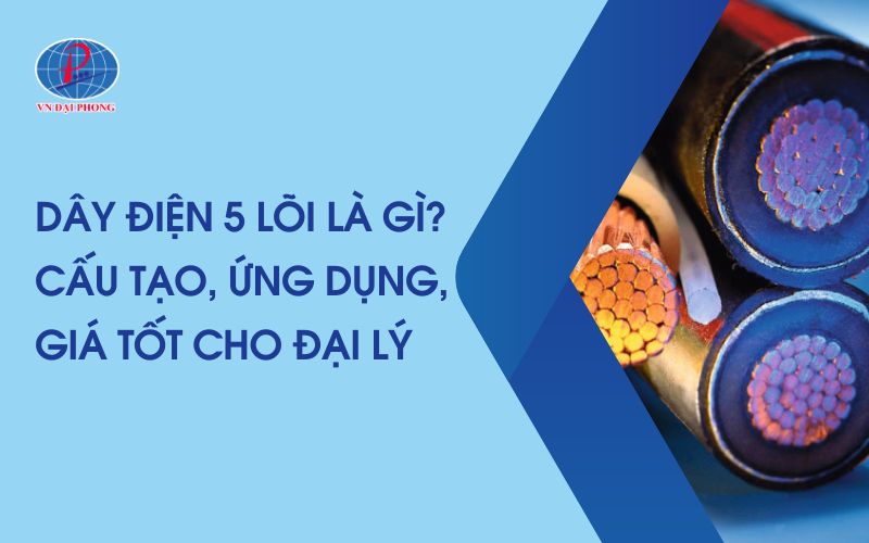 Dây Điện 5 Lõi Là Gì? Hướng Dẫn Chọn Lựa Cho Công Trình
